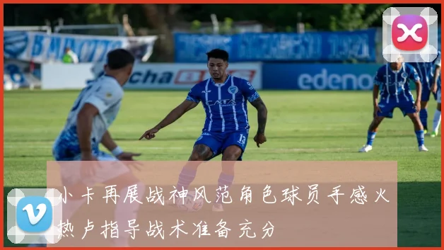 小卡再展战神风范角色球员手感火热卢指导战术准备充分