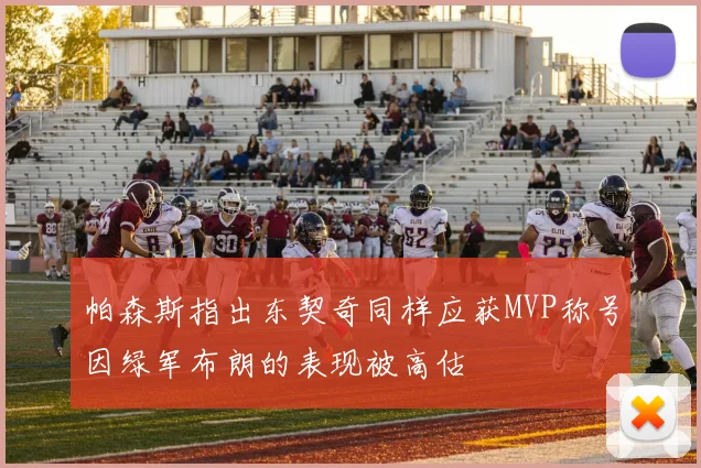 帕森斯指出东契奇同样应获MVP称号因绿军布朗的表现被高估